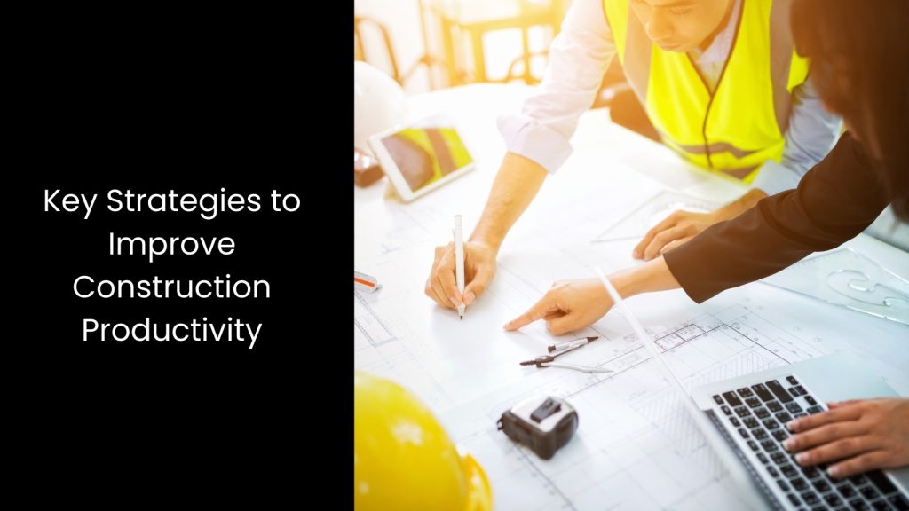 Key Strategies to Boost Productivity in Construction