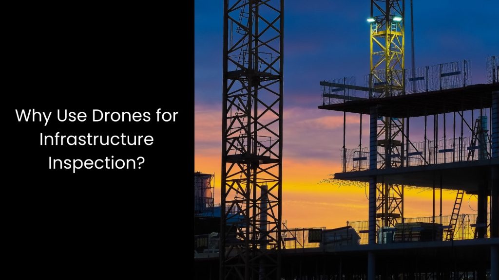 Why Utilise Drones for Infrastructure Inspection and Maintenance?
